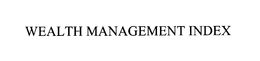 WEALTH MANAGEMENT INDEX trademark