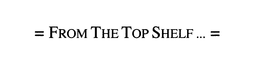 = FROM THE TOP SHELF...= trademark