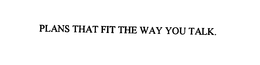 PLANS THAT FIT THE WAY YOU TALK. trademark