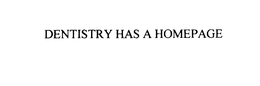 DENTISTRY HAS A HOMEPAGE trademark
