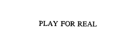 PLAY FOR REAL trademark