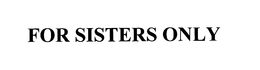 FOR SISTERS ONLY trademark