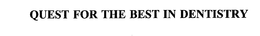 QUEST FOR THE BEST IN DENTISTRY trademark