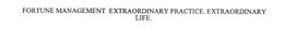 FORTUNE MANAGEMENT EXTRAORDINARY PRACTICE. EXTRAORDINARY LIFE. trademark