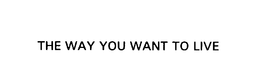 THE WAY YOU WANT TO LIVE trademark