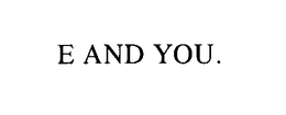 E AND YOU. trademark