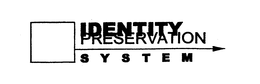 IDENTITY PRESERVATION SYSTEM trademark