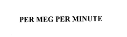 PER MEG PER MINUTE trademark