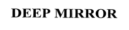 DEEP MIRROR trademark
