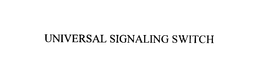 UNIVERSAL SIGNALING SWITCH trademark
