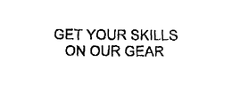GET YOUR SKILLS ON OUR GEAR trademark