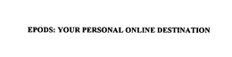 EPODS: YOUR PERSONAL ONLINE DESTINATION trademark