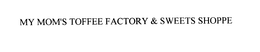 MY MOM'S TOFFEE FACTORY & SWEETS SHOPPE trademark