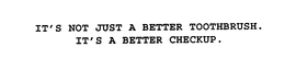 IT'S NOT JUST A BETTER TOOTHBRUSH.  IT'S A BETTER CHECKUP. trademark