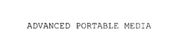 ADVANCED PORTABLE MEDIA trademark