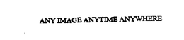 ANY IMAGE ANYTIME ANYWHERE trademark