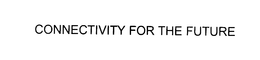 CONNECTIVITY FOR THE FUTURE trademark