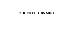 YOU NEED THIS MINT trademark
