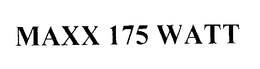 MAXX 175 WATT trademark