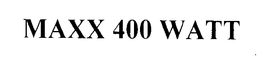 MAXX 400 WATT trademark