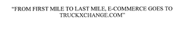 FROM FIRST MILE TO LAST MILE, E-COMMERCE GOES TO TRUCKXCHANGE.COM trademark