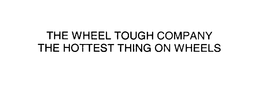 THE WHEEL TOUGH COMPANY THE HOTTEST THING ON WHEELS trademark