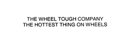 THE WHEEL TOUGH COMPANY THE HOTTEST THING ON WHEELS trademark