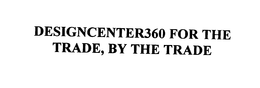 DESIGNCENTER360 FOR THE TRADE, BY THE TRADE trademark