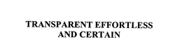 TRANSPARENT EFFORTLESS AND CERTAIN trademark
