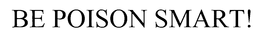 BE POISON SMART! trademark