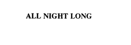 ALL NIGHT LONG trademark