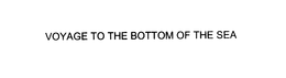 VOYAGE TO THE BOTTOM OF THE SEA trademark