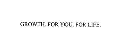 GROWTH. FOR YOU. FOR LIFE. trademark