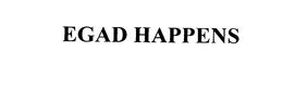 EGAD HAPPENS trademark