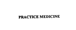 PRACTICE MEDICINE trademark
