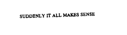 SUDDENLY IT ALL MAKES SENSE trademark