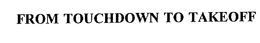 FROM TOUCHDOWN TO TAKEOFF trademark