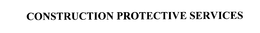 CONSTRUCTION PROTECTIVE SERVICES trademark