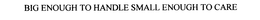 BIG ENOUGH TO HANDLE SMALL ENOUGH TO CARE trademark
