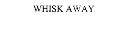 WHISK AWAY trademark