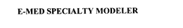E-MED SPECIALTY MODELER trademark