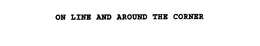 ON LINE AND AROUND THE CORNER trademark