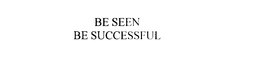 BE SEEN BE SUCCESSFUL trademark