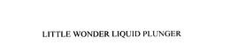 LITTLE WONDER LIQUID PLUNGER trademark