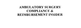 AMBULATORY SURGERY COMPLIANCE & REIMBURSEMENT INSIDER trademark
