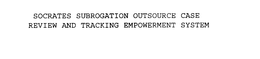 SOCRATES SUBROGATION OUTSOURCING CASE REVIEW AND TRACKING EMPOWERMENT SYSTEM trademark