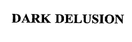DARK DELUSION trademark
