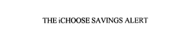 THE ICHOOSE SAVINGS ALERT trademark