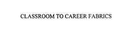 CLASSROOM TO CAREER FABRICS trademark
