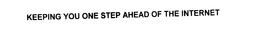 KEEPING YOU ONE STEP AHEAD OF THE INTERNET trademark